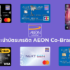 บัตรเครดิตอิออนแนะนำ | บัตร AEON Co-Brand และบัตรดิจิทัล มีอะไรบ้าง? (AEON Credit Card)